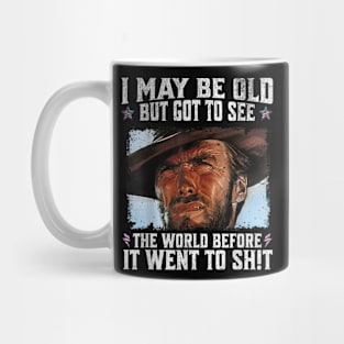 I May Be Old But Got To See The World Before It Went So Shit Mug